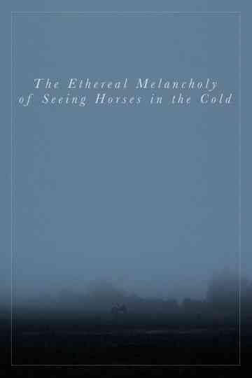 The Ethereal Melancholy of Seeing Horses in the Cold