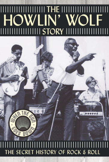 The Howlin Wolf Story The Secret History of Rock  Roll