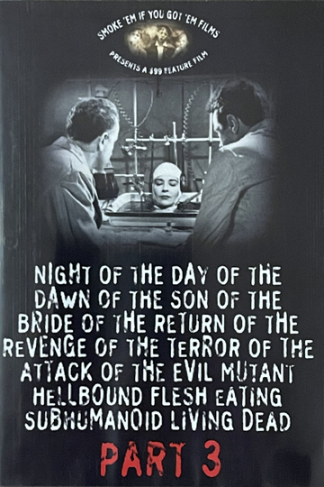 Night of the Day of the Dawn of the Son of the Bride of the Return of the Revenge of the Terror of the Attack of the Evil, Mutant, Hellbound, Flesh-Eating Subhumanoid Zombified Living Dead, Part 3