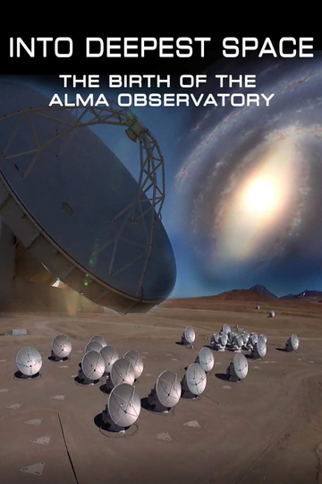 Into Deepest Space The Birth of the ALMA Telescope