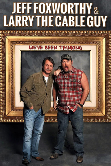 Jeff Foxworthy & Larry the Cable Guy: We've Been Thinking