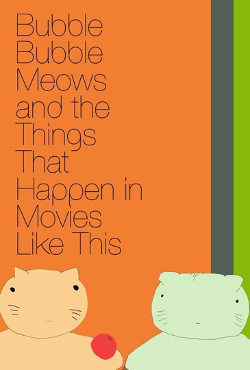 Bubble Bubble Meows and the Things That Happen in Movies Like This