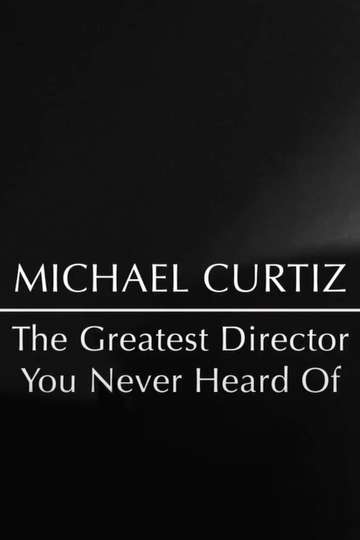 Michael Curtiz The Greatest Director You Never Heard Of Poster