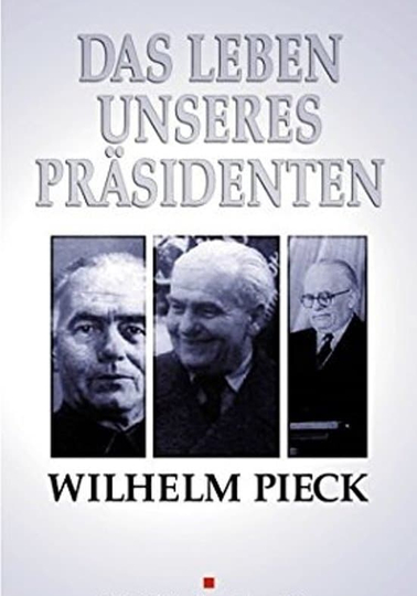 Wilhelm Pieck - Das Leben unseres Präsidenten