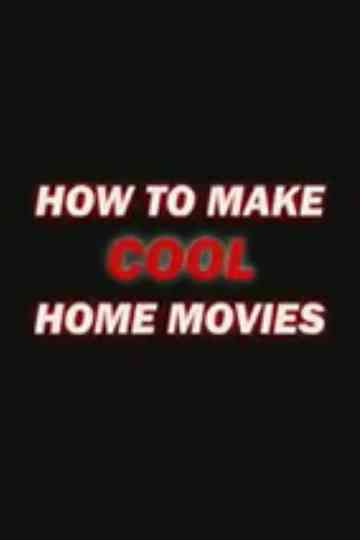 How to Make Cool Home Movies