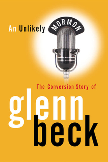 An Unlikely Mormon The Conversion Story of Glenn Beck