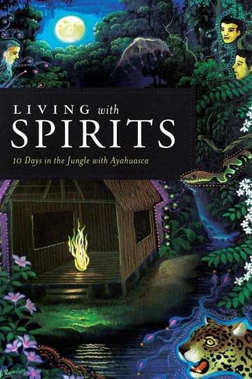 Living with Spirits 10 Days in the Jungle with Ayahuasca