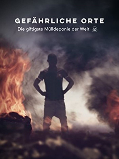 Gefährliche Orte Die giftigste Mülldeponie der Welt Poster