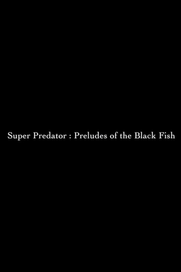 Super Predator: Preludes of the Black Fish