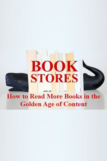 BOOKSTORES: How to Read More Books in the Golden Age of Content