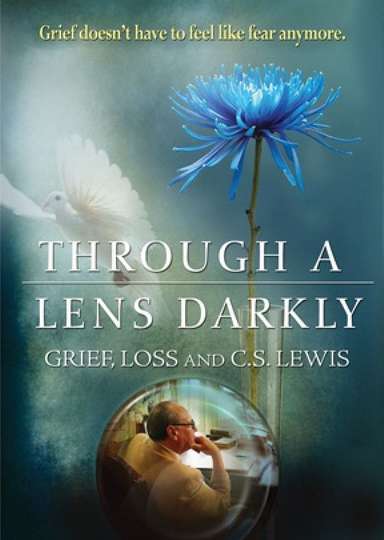 Through a Lens Darkly Grief Loss and CS Lewis