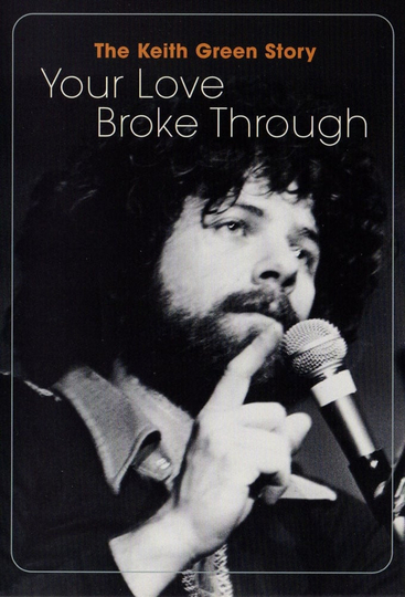 The Keith Green Story: Your Love Broke Through Poster