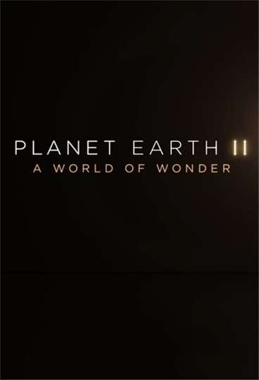 Planet Earth II A World of Wonder