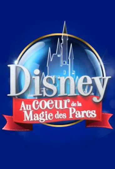 Disney  Au Cœur de la Magie des Parcs Poster