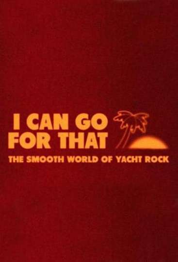 I Can Go For That The Smooth World of Yacht Rock Poster