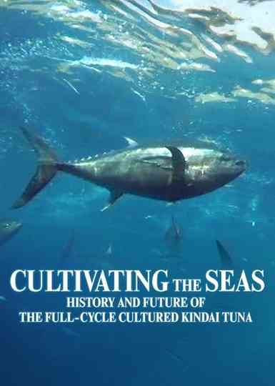 Cultivating the Seas: History and Future of the Full-Cycle Cultured Kindai Tuna