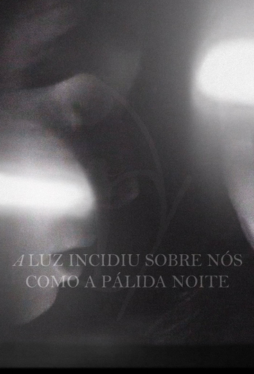 A Luz Incidiu Sobre Nós Como A Pálida Noite Poster