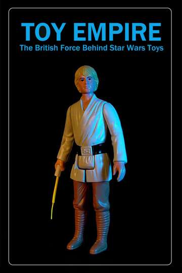 Toy Empire: The British Force Behind Star Wars Toys Poster