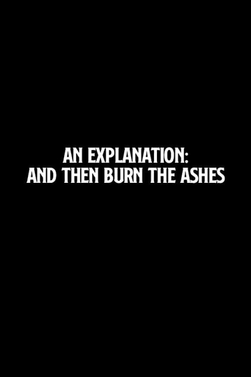 An Explanation: And Then Burn the Ashes