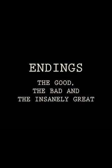 Endings The Good The Bad and the Insanely Great