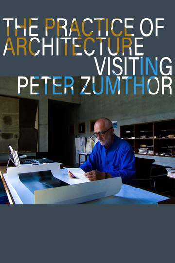 The Practice of Architecture Visiting Peter Zumthor