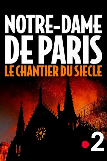 Notre-Dame de Paris, le chantier du siècle