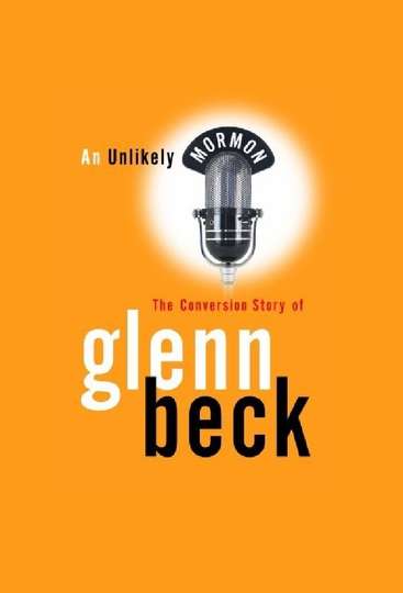 An Unlikely Mormon The Conversion Story of Glenn Beck