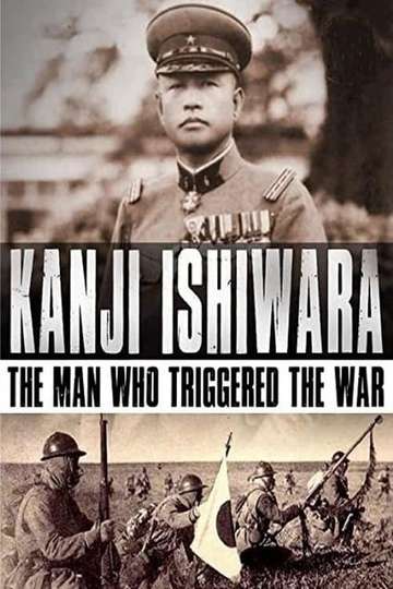 Kanji Ishiwara The Man Who Triggered the War Poster