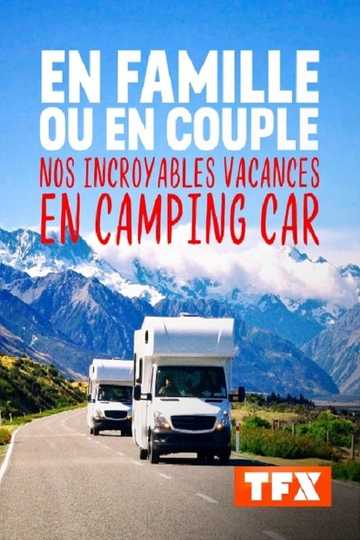 En famille ou en couple Nos incroyables vacances en camping car