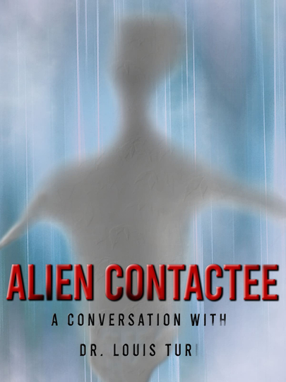 Alien Contactee A Conversation with DrLouis Turi Poster