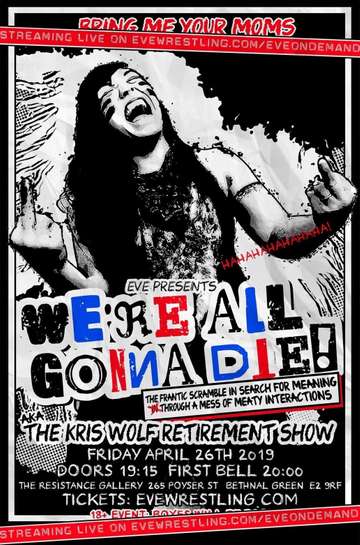 EVE Were All Gonna Die The Frantic Scramble In Search For Meaning Through A Mess Of Meaty Interactions AKA The Kris Wolf Retirement Show Poster