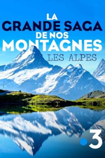 La grande saga de nos montagnes - Les Alpes Poster