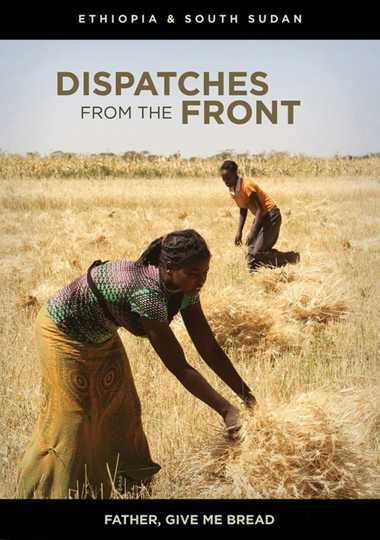 Dispatches from the Front   Ethiopia and South Sudan Father Give Me Bread