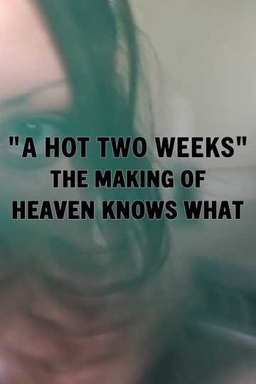 A Hot Two Weeks The Making of Heaven Knows What Poster