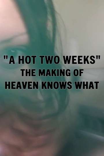 A Hot Two Weeks The Making of Heaven Knows What