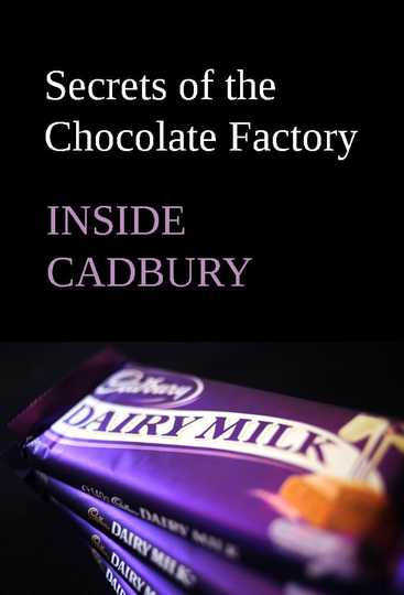 Inside Cadbury Secrets of the Chocolate Factory