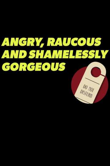 Angry, Raucous, and Shamelessly Gorgeous