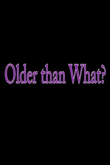 Older Than What