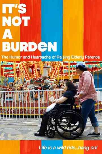 Its Not a Burden The Humor and Heartache of Raising Elderly Parents
