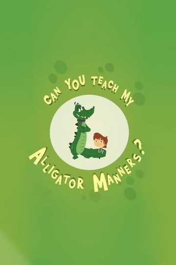 Can You Teach My Alligator Manners?