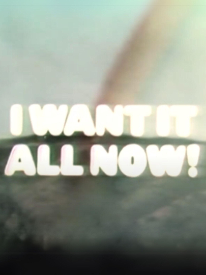 I Want It All Now! Poster