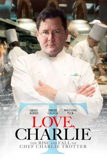Love Charlie The Rise and Fall of Chef Charlie Trotter