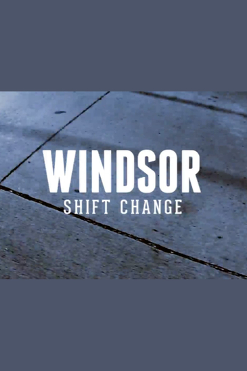 Windsor Shift Change