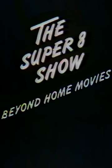 The Super8 Show Beyond Home Movies