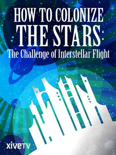 How to Colonize the Stars The Challenge of Interstellar Flight