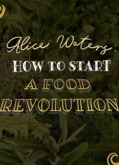 Alice Waters How To Start A Food Revolution